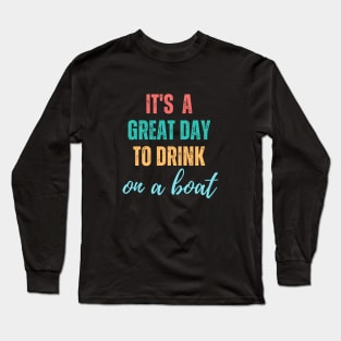 It's A Great Day To Drink On A Boat Long Sleeve T-Shirt